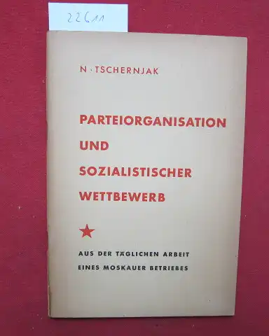 Tschernjak, N: Parteiorganisation und sozialistischer Wettbewerb. [Übers. von Sepp Görbert] Vorwort: Walter Ulbricht. [Aus der täglichen Arbeit eines Moskauer Betriebes]. 