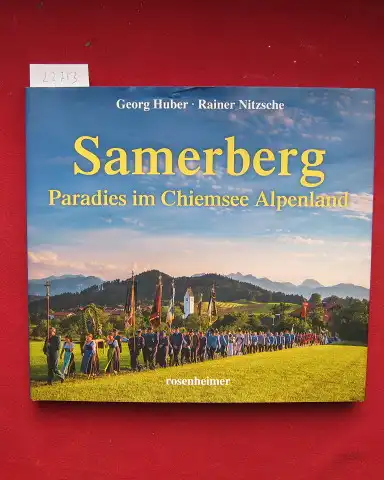 Huber, Georg und Rainer Nitzsche: Samerberg : Paradies im Chiemsee Alpenland. 