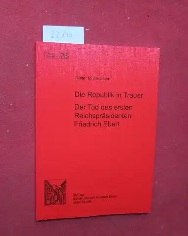 Mühlhausen, Walter: Die Republik in Trauer : der Tod des ersten Reichspräsidenten Friedrich Ebert. Mit einem Grußw. von Horst Köhler. Stiftung Reichspräsident-Friedrich-Ebert-Gedenkstätte / Stiftung Reichspräsident-Friedrich-Ebert-Gedenkstätte:...