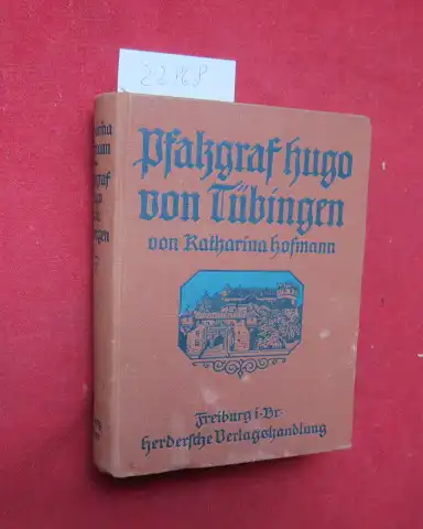 Hofmann, Katharina: Pfalzgraf Hugo von Tübingen : Preisgekrönte historische Erzählung aus d. 12. Jahrhundert. 