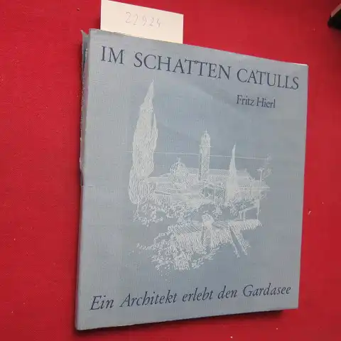 Hierl, Fritz: Im Schatten Catulls : Ein Architekt erlebt d. Gardasee. Mit 50 Zeichn. d. Verfassers. 