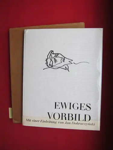 Hegenbarth, Josef, Jan Dobraczynski und Fritz Löffler: Ewiges Vorbild : Zeichn. zum Alten u. Neuen Testament. Einführende Worte von Jan Dobraczynski. [Hrsg. u. mit e. Nachw. versehen von Fritz Löffler]. 