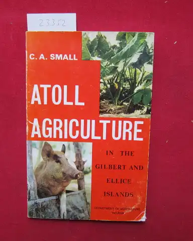 Small, Colin A: Atoll agriculture in the Gilbert and Ellice Islands. 