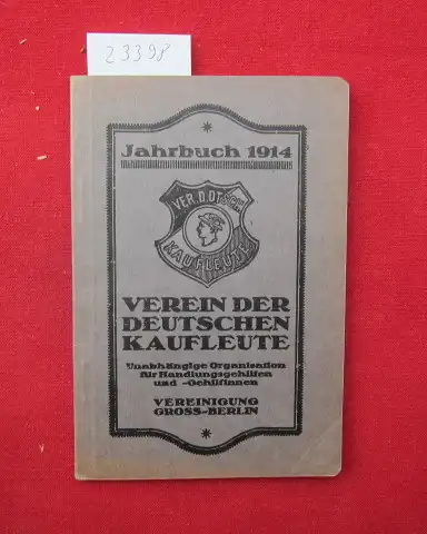 Verein der Deutschen Kaufleute (Hrsg.): Jahrbuch 1914 und Lieferanten-Verzeichnis des Vereins der Deutschen Kaufleute. Vereinigung Gross-Berlin. Unabh. Org. f. Handlungsgehilfen u. -Gehilfinnen. 