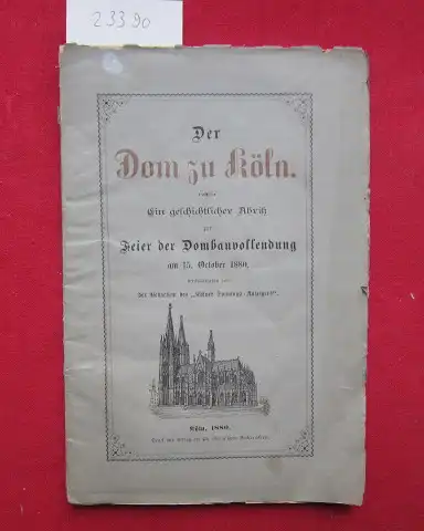 Red. des "Kölner Sonntags-Anzeigers" (Hrsg.): Der Dom zu Köln. Ein geschichtlicher Abriß zur Feier der Dombauvollendung am 15. October 1880. 