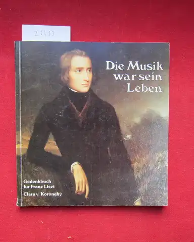 Koronghy, Clara von: Die Musik war sein Leben : Gedenkbuch für Franz Liszt. 