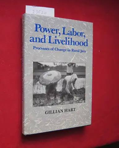 Hart, Gillian: Power, Labor, and Livelihood. Processes of Change in Rural Java. 