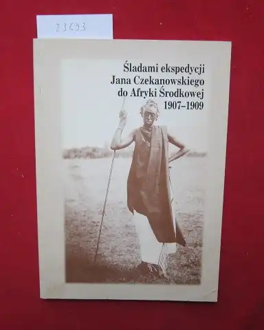 Czekanowska, Anna, Jan Swianiewicz Jan Czekanowski u. a: Sladami ekspedycji Jana Czekanowskiego do Afryki Srodkowej 1907 - 1909 : katalog wystawy. 