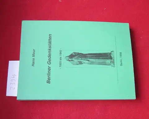 Maur, Hans: Berliner Gedenkstätten. 1933 bis 1945. Orte des Terrors, der Verfolgung und des Widerstandes. Menschen - verfolgt, verfemt, verbannt, ermordet. 