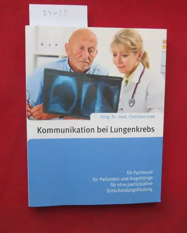 Grah, Christian (Hrsg.): Kommunikation bei Lungenkrebs : für Fachleute, für Patienten und Angehörige, für eine partizipative Entscheidungsfindung. 