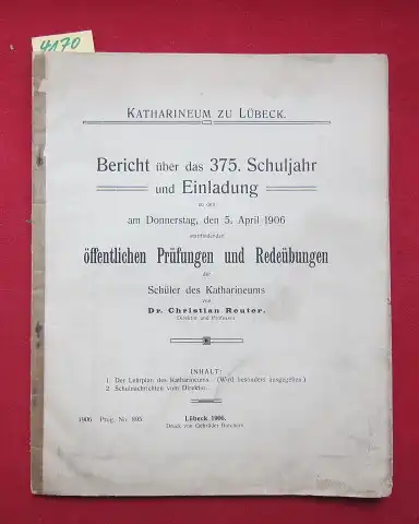 Reuter, Dr. Christian: Bericht über das 375. Schuljahr und Einladung zu den am Donnerstag, den 5. April 1906 stattfindenden öffentlichen Prüfungen und Redeübungen der Schüler des Katharineums. 