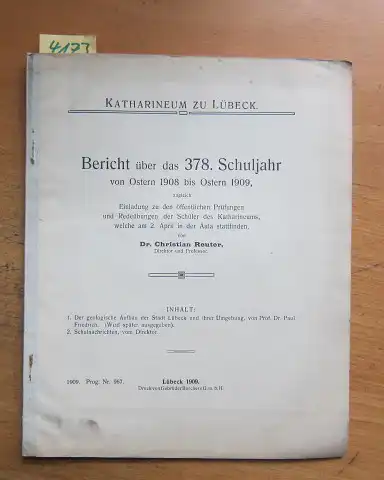 Reuter, Dr. Christian: Bericht über das 378. Schuljahr von Ostern 1908 bis Ostern 1909, zugleich Einladung zu den öffentlichen Prüfungen und Redeübungen der Schüler des Katharineums, welche am 2. April in der Aula stattfinden.