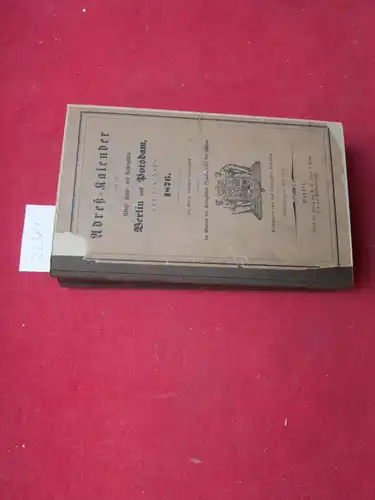 Adreß-Kalender für die Königl. Haupt- und Residenzstädte Berlin und Potsdam auf das Jahr 1876. Auf Grund amtlicher Nachrichten redigiert im Büreau des Königlichen Ministeriums des Innern. 