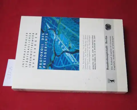 Arbeitsgemeinschaft Wettbewerb Spreebogen Bundesbaudirektion und  Senatsverwaltung für Stadtentwicklung und Umweltschutz (Hrsg.): Protokoll des Preisgerichts. Internat. Städtebaul. Ideenwettbewerb Spreebogen. Bundeshauptstadt Berlin. 