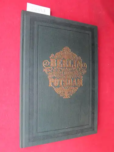 Beta, Heinrich: Berlin und Potsdam. Ihre Vergangenheit, Gegenwart u. Zukunft. Mit 24 Ansichten, nach d. Natur gezeichnet, gestochen u. hrsg. von J. Poppel u. M. Kurz. 