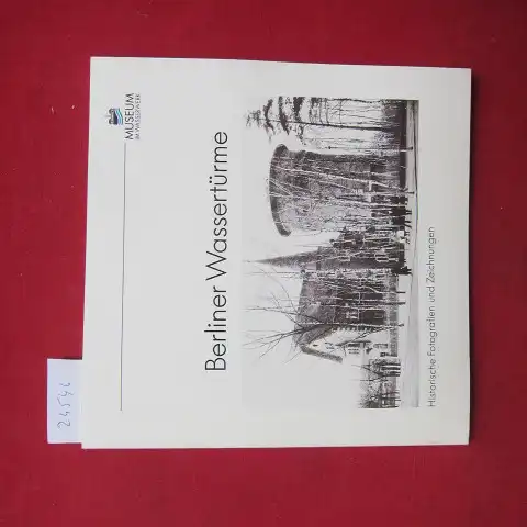 Kley, Günter: Berliner Wassertürme : historische Fotografien und Zeichnungen. Museum im Wasserwerk. [Hrsg.: Berliner Wasserbetriebe, Öffentlichkeitsarbeit. Text und Recherche: Günter Kley] / Historische Beiträge ; H. 2. 