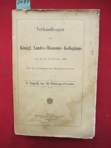 Königl. Landes-Ökonomie-Kollegium: Verhandlungen des Königl. Landes-Ökonomie-Kollegiums vom 10. bis 13.Februar 1909 nebst den Beratungen zum Wassergesetzentwurf. 