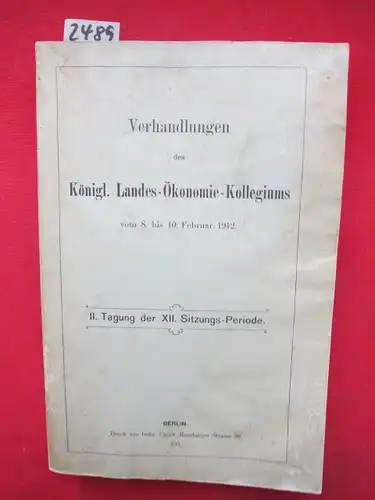 Königl.Landes-Ökonomie-Kollegium: Verhandlungen des Königl. Landes-Ökonomie-Kollegiums vom 8. bis 10. Februar 1912. 