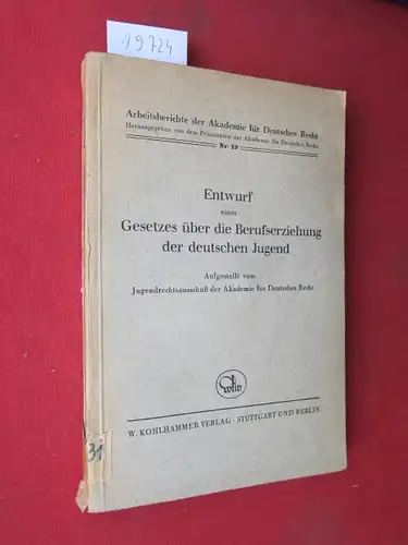 Jugendrechtsausschuß d. Akademie f. Dt. Recht: Entwurf eines Gesetzes über Berufserziehung der deutschen Jugend : Aufgestellt vom Jugendrechtsausschuß . Arbeitsberichte der Akademie für Deutsches Recht Nr 19. 