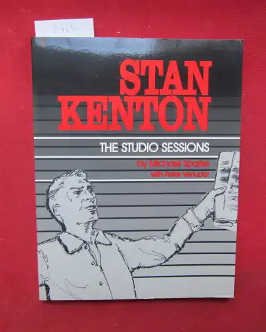 Sparke, Michael and Peter Venudor: Stan Kenton. The studio sessions. 