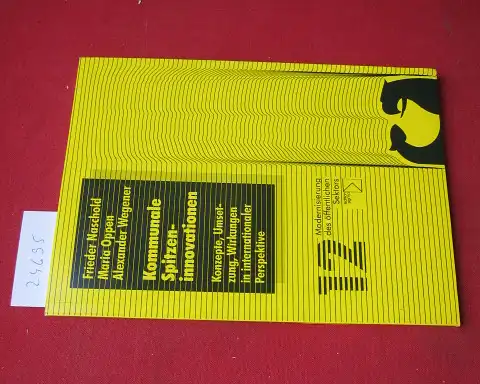 Naschold, Frieder, Maria Oppen und Alexander Wegener: Kommunale Spitzeninnovationen : Konzepte, Umsetzung, Wirkungen in internationaler Perspektive. Modernisierung des öffentlichen Sektors ; Bd. 12. 