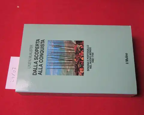 McAlister, Lyle N: Dalla Scoperta alla Conquista. Spagna e portogallo nel nuovo Mondo 1492-1700. 