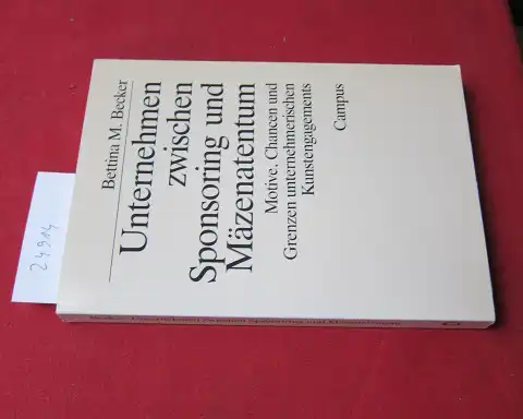 Becker, Bettina M: Unternehmen zwischen Sponsoring und Mäzenatentum : Motive, Chancen und Grenzen . unternehmerischen Kunstengagements. 