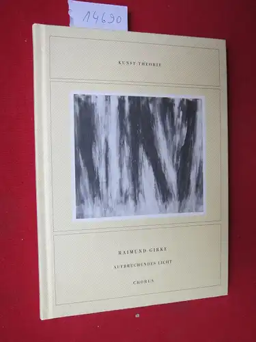 Girke, Raimund: Aufbrechendes Licht. Vorwort: Dorothea van der Koelen. Photogr.: Friedrich Rosenstiel ; Martin Mai. 