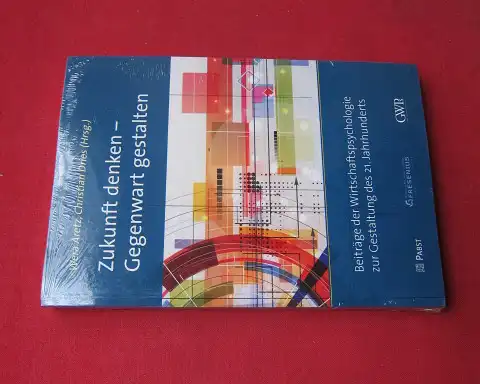 Aretz, Wera (Hrsg.) und Christian Dries (Hrsg.): Zukunft denken - Gegenwart gestalten : Beiträge der Wirtschaftspsychologie zur Gestaltung des 21. Jahrhunderts ; Tagung der Gesellschaft für Angewandte Wirtschaftspsychologie e.V. ; 18. 