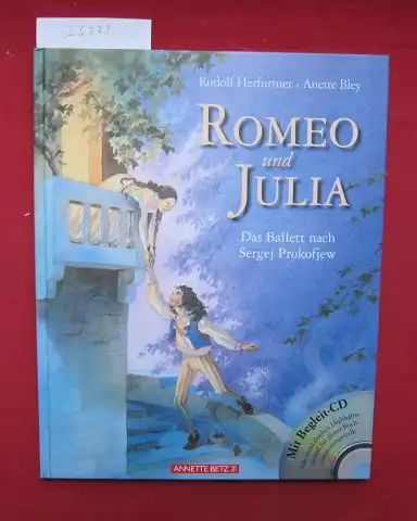 Herfurtner, Rudolf und Anette Bley (Illustr.): Romeo und Julia : das Ballett nach Sergej Prokofjew ; mit Begleit-CD. Das Ballett von Sergej Prokofjew zur Geschichte von William Shakespeare. 