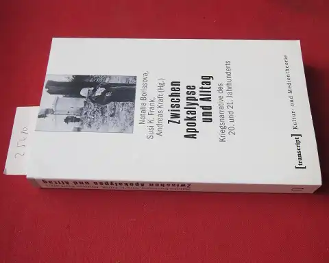 Borissova, Natalia (Hrsg.), Susi K. Frank (Hrsg.) Andreas Kraft (Hrsg.) u. a: Zwischen Apokalypse und Alltag : Kriegsnarrative des 20. und 21. Jahrhunderts. Kultur- und Medientheorie. 