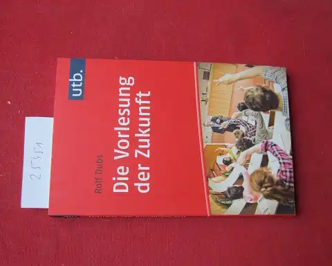 Dubs, Rolf: Die Vorlesung der Zukunft : Theorie und Praxis der interaktiven Vorlesung. Kompetent lehren ; Band 12. 