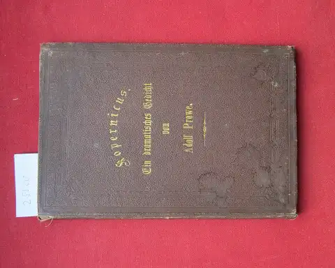 Prowe, Adolf: Copernicus. Ein dramatisches Gedicht : Festspiel zur vierten Säcularfeier der Geburt von Nicolaus Copernicus, aufgeführt im Stadttheater zu Thorn. 