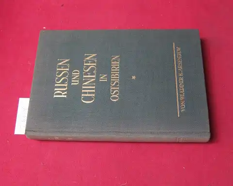 Arsenjew, Wladimir K. und Franz Daniel: Russen und Chinesen in Ostsibirien. Wladimir K. Arsenjew. Übersetzt von Franz Daniel. 