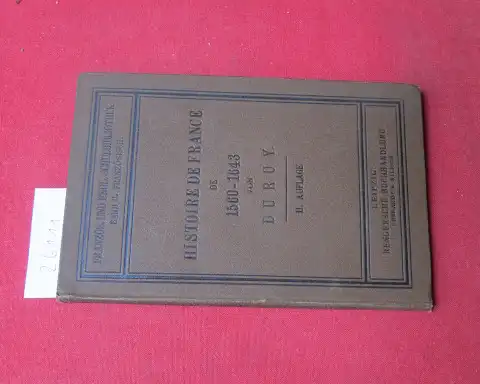 Meyer, Alfred G., Victor Duruy und Otto E. A. Dickmann (Hrsg.): Histoire de France de 1560 - 1643. (Aus: Histoire de France von Victor Duruy) Für den Schulgebrauch erklärt von A. F. Meyer. 