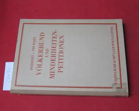 Truhart, Herbert von: Völkerbund und Minderheiten-Petitionen : Ein Beitr. zum Studium d. Nationalitätenproblems. 
