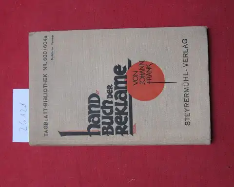 Frank, Johann: Handbuch der Reklame : für d. Selbstunterricht d. praktischen Kaufmannes. Tagblatt-Bibliothek ; Nr. 600/604a. 