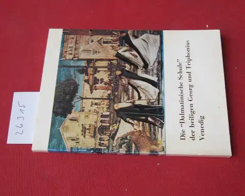 Perocco, Guido: Führer zur Dalmatinischen Schule der Heiligen Georg und Triphonius (Hl. Giorgio degli Schiavoni genannt). Hrsg. von der Dalmatinischen Schule Venedig. 