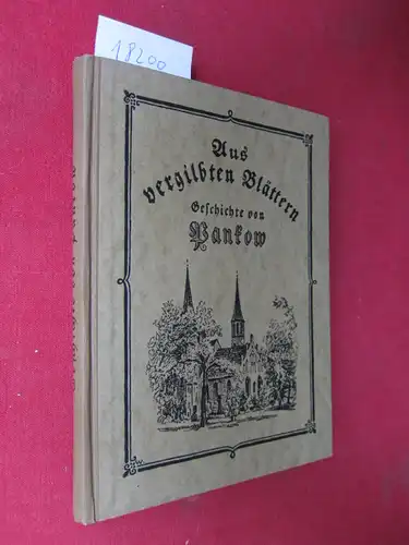 Beier, Ferdinand und Wilhelm Thiele: Aus vergilbten Blättern : Geschichte von Pankow. Mit Künstler-Zeichnungen nach der Natur von Wilhelm Thiele u. e. Ortsplan vom Jahre 1812. 