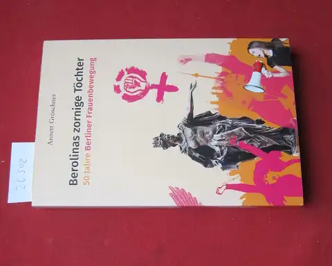 Gröschner, Annett: Berolinas zornige Töchter : 50 Jahre Berliner Frauenbewegung. 
