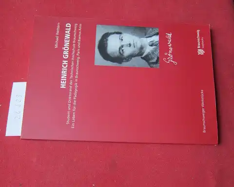 Wettern, Michael: Heinrich Grönewald : 1909 bis 1957 ; Student und Doktorand der Technischen Hochschule Braunschweig ; ein Leben für die Pädagogik in Braunschweig, Paris...
