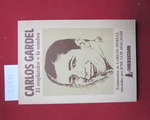 Macaggi, Jose Luis und Carlos Zinelli: Carlos Gardel. El resplandor y la sombra. Testimonios de C. Zinelli anotados por J. L. Macaggi. 
