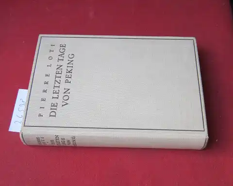 Loti, Pierre: Die letzten Tage von Peking. Übertr. von Friedrich von Oppeln-Bronikowski / Opal-Bücherei. 