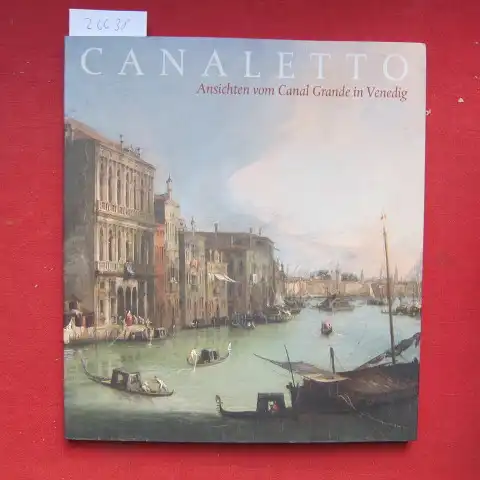 Canal, Antonio (Illustrator), Andreas Henning und Andreas Dehmer: Kabinettausstellung anlässlich der Restaurierung Zweier Gemälde von Giovanni Antonio Canal, Genannt Canaletto   Ansichten vom Canal.. 