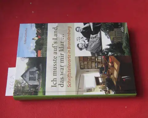 Gutsche, Edda: Ich musste auf`s Land, das war mir klar ... : Schriftstellerorte in Brandenburg. 
