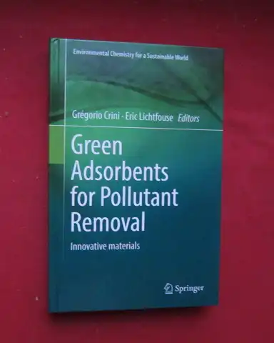 Crini, Grégorio (Herausgeber) and Eric (Herausgeber) Lichtfouse: Green Adsorbents for Pollutant Removal : Innovative materials. Environmental Chemistry for a Sustainable World ; 19. 