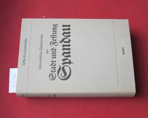 Kuntzemüller, Otto: Urkundliche Geschichte der Stadt und Festung Spandau : Entstehung der Stadt bis zur Gegenwart. Mit einem Geleitwort u. Nachtrag von Friedrich Koeltze. 