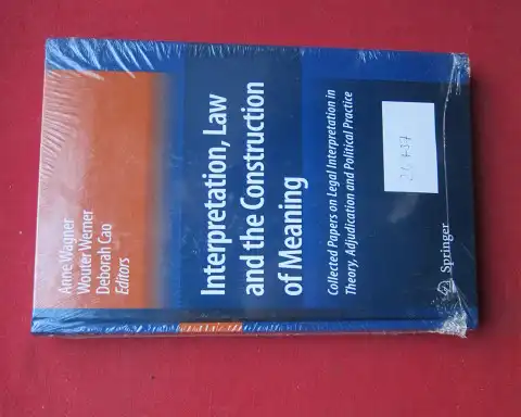 Wagner, Anne, Wouter Werner and Deborah Cao: Interpretation, law and the connection of meaning. Collected papers on lagal interpretation in theory, adjudication and political practice. 