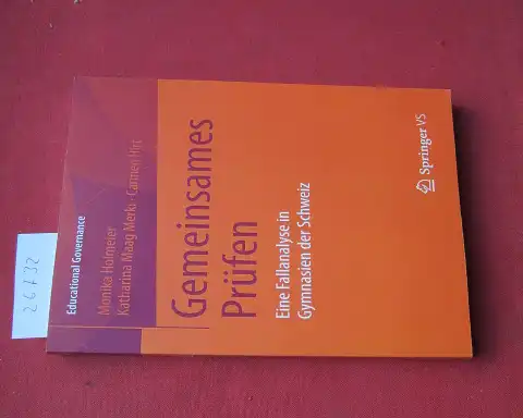Holmeier, Monika, Katharina Maag Merki und Carmen Hirt: Gemeinsames Prüfen : eine Fallanalyse in Gymnasien der Schweiz. Educational governance ; Band 37. 