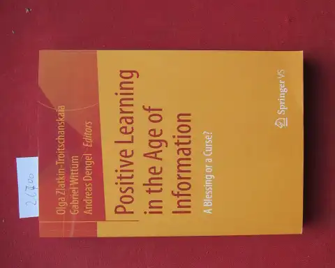 Zlatkin-Troitschanskaia, Olga (ed.), Gabriel Wittum (ed.) and Andreas Dengel (ed.): Positive learning in the age of information : a blessing or a curse?. 